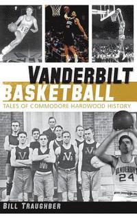 bokomslag Vanderbilt Basketball: Tales of Commodore Hardwood History