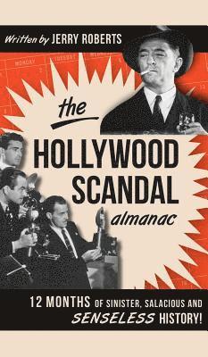 Jerry Roberts - The Hollywood Scandal Almanac: 12 Months of Sinister, Salacious and Senseless History!, Inbunden