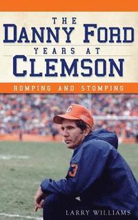 bokomslag The Danny Ford Years at Clemson: Romping and Stomping