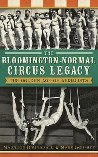 bokomslag The Bloomington-Normal Circus Legacy: The Golden Age of Aerialists