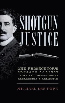 Shotgun Justice: One Prosecutor's Crusade Against Crime and Corruption in Alexandria & Arlington 1