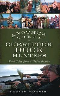 bokomslag Another Breed of Currituck Duck Hunters: Fresh Tales from a Native Gunner