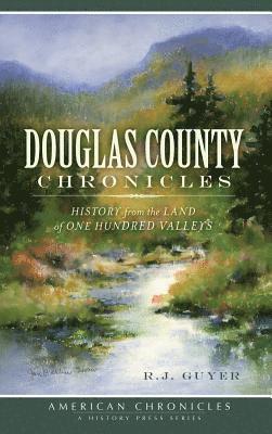 R. J. Guyer, R J Guyer - Douglas County Chronicles: History from the Land of One Hundred Valleys, Inbunden