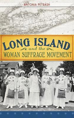 Antonia Petrash - Long Island and the Woman Suffrage Movement, Inbunden