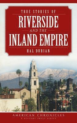 bokomslag True Stories of Riverside and the Inland Empire