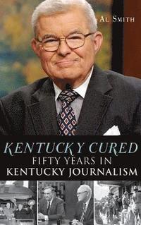 bokomslag Kentucky Cured: Fifty Years in Kentucky Journalism