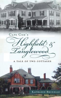 Kathleen Brunelle - Cape Cod's Highfield & Tanglewood: A Tale of Two Cottages, Inbunden