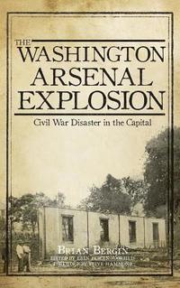bokomslag The Washington Arsenal Explosion: Civil War Disaster in the Capital
