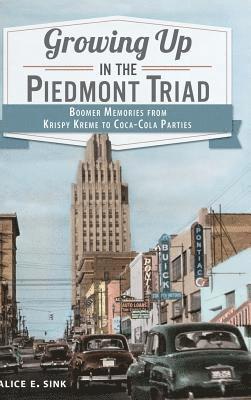 bokomslag Growing Up in the Piedmont Triad: Boomer Memories from Krispy Kreme to Coca-Cola Parties