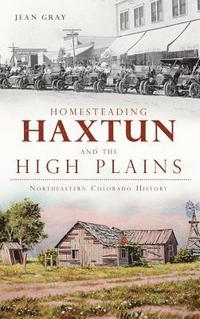 bokomslag Homesteading Haxtun and the High Plains: Northeastern Colorado History