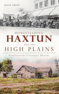 bokomslag Homesteading Haxtun and the High Plains: Northeastern Colorado History