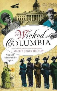 bokomslag Wicked Columbia: Vice and Villainy in the Capital