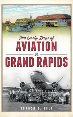 bokomslag The Early Days of Aviation in Grand Rapids