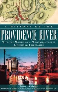 bokomslag A History of the Providence River: With the Moshassuck, Woonasquatucket & Seekonk Tributaries