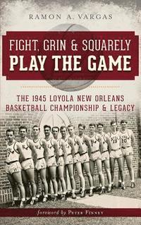 bokomslag Fight, Grin & Squarely Play the Game: The 1945 Loyola New Orleans Basketball Championship & Legacy