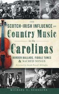 bokomslag The Scotch-Irish Influence on Country Music in the Carolinas: Border Ballads, Fiddle Tunes & Sacred Songs