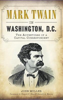 Mark Twain in Washington, D.C.: The Adventures of a Capital Correspondent 1