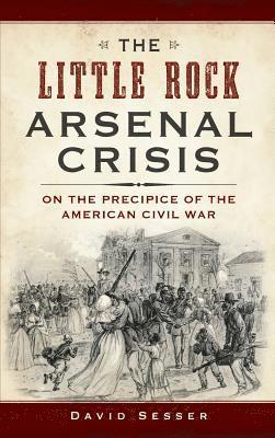 bokomslag The Little Rock Arsenal Crisis: On the Precipice of the American Civil War