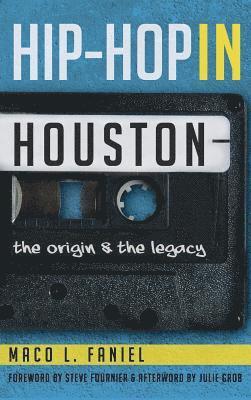 Maco L. Faniel, Maco L Faniel - Hip Hop in Houston: The Origin and the Legacy, Inbunden