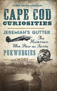 bokomslag Cape Cod Curiosities: Jeremiah's Gutter, the Historian Who Flew as Santa, Pukwudgies and More