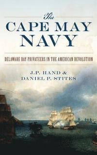 bokomslag The Cape May Navy: Delaware Bay Privateers in the American Revolution