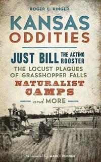 bokomslag Kansas Oddities: Just Bill the Acting Rooster, the Locust Plagues of Grasshopper Falls, Naturalist Camps and More