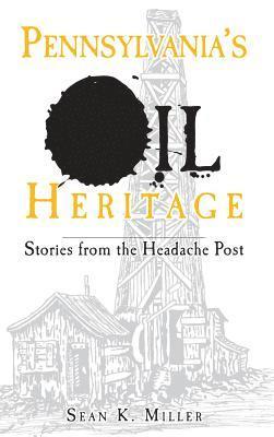 Sean K. Miller, Sean K Miller - Pennsylvania's Oil Heritage: Stories from the Headache Post, Inbunden