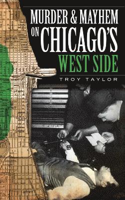 Troy Taylor - Murder & Mayhem on Chicago's West Side, Inbunden