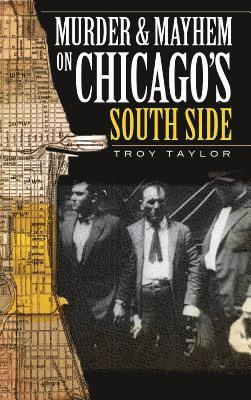 Troy Taylor - Murder & Mayhem on Chicago's South Side, Inbunden