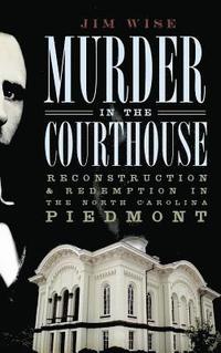 bokomslag Murder in the Courthouse: Reconstruction & Redemption in the North Carolina Piedmont