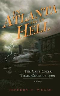 bokomslag In Atlanta or in Hell: The Camp Creek Train Crash of 1900