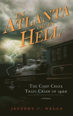 In Atlanta or in Hell: The Camp Creek Train Crash of 1900 1