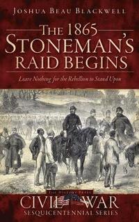 bokomslag The 1865 Stoneman's Raid Begins: Leave Nothing for the Rebellion to Stand Upon