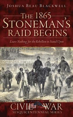 The 1865 Stoneman's Raid Begins: Leave Nothing for the Rebellion to Stand Upon 1