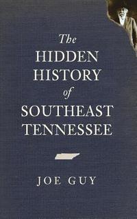 bokomslag The Hidden History of Southeast Tennessee