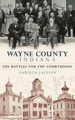 Wayne County, Indiana: The Battles for the Courthouse 1