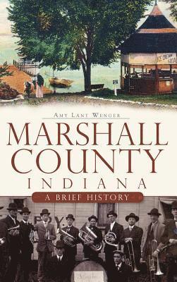 Amy L. Wenger - Marshall County, Indiana: A Brief History, Inbunden