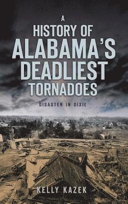 A History of Alabama's Deadliest Tornadoes: Disaster in Dixie 1