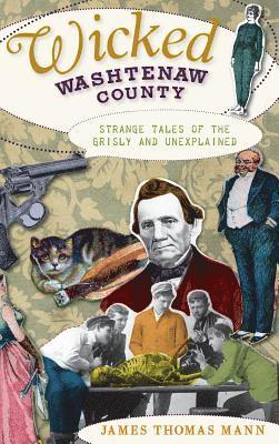 bokomslag Wicked Washtenaw County: Strange Tales of the Grisly and Unexplained