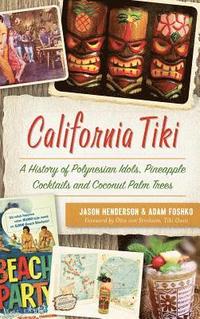 bokomslag California Tiki: A History of Polynesian Idols, Pineapple Cocktails and Coconut Palm Trees