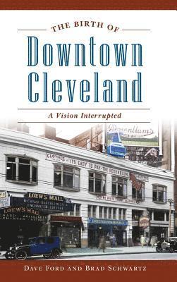 The Birth of Downtown Cleveland: A Vision Interrupted 1