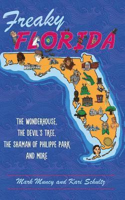 Mark Muncy, Kari Schultz - Freaky Florida: The Wonderhouse, the Devil's Tree, the Shaman of Philippe Park, and More, Inbunden
