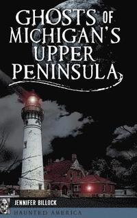 bokomslag Ghosts of Michigan's Upper Peninsula