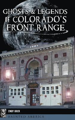 Cindy Brick - Ghosts and Legends of Colorado's Front Range, Inbunden