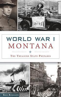 Ken Robison - World War I Montana: The Treasure State Prepares, Inbunden