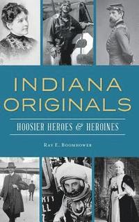 bokomslag Indiana Originals: Hoosier Heroes & Heroines