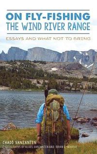 bokomslag On Fly-Fishing the Wind River Range: Essays and What Not to Bring