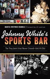 bokomslag Johnny White's Sports Bar: The Tiny Joint That Never Closed--Until It Did