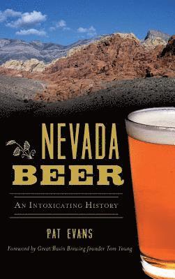 Pat Evans - Nevada Beer: An Intoxicating History, Inbunden