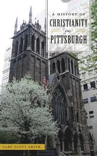bokomslag A History of Christianity in Pittsburgh